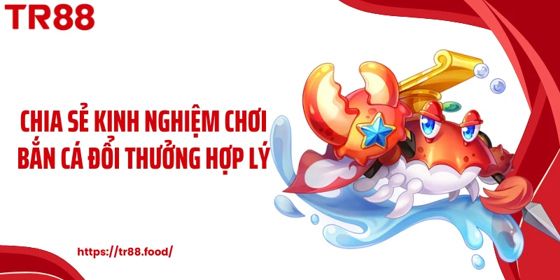 Chia sẻ kinh nghiệm chơi bắn cá đổi thưởng hợp lý