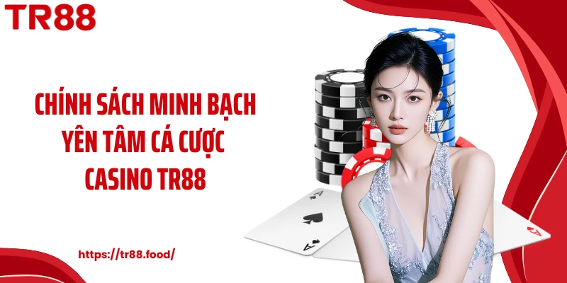 Chính sách minh bạch yên tâm cá cược casino TR88