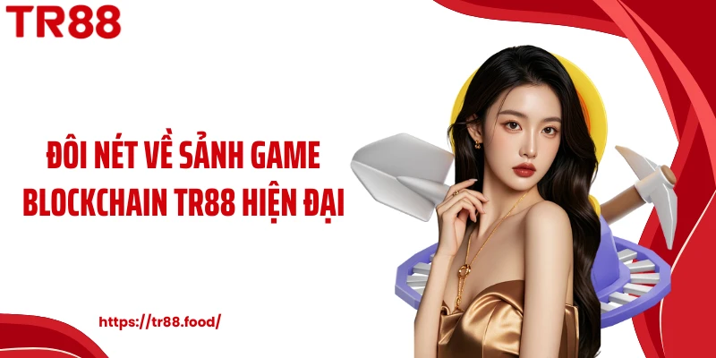 Đôi nét về sảnh game Blockchain TR88 hiện đại