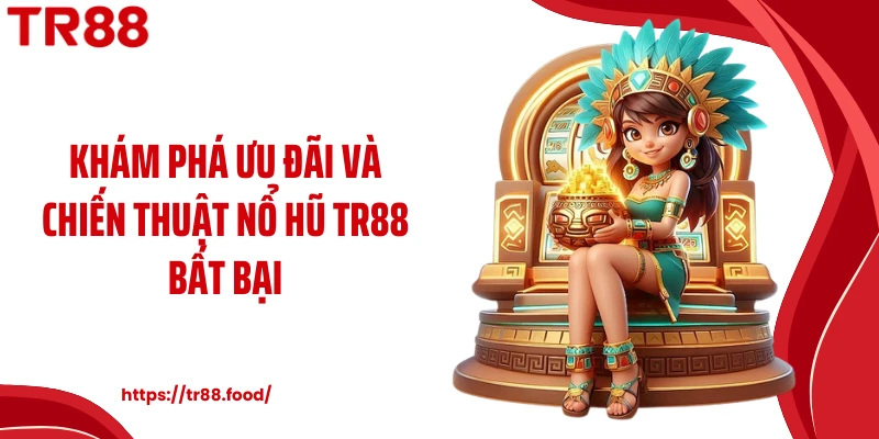 Khám phá ưu đãi và chiến thuật nổ hũ TR88 bất bại