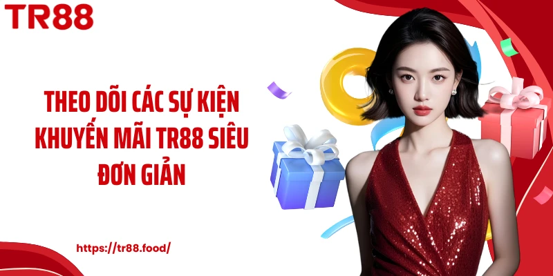 Theo dõi các sự kiện khuyến mãi TR88 siêu đơn giản